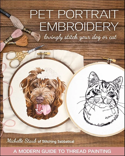 Pet Portrait Embroidery: Lovingly Stitch Your Dog or Cat; A Modern Guide to Thread Painting