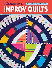 Adventures Improv Quilts: Master Color, Design & Construction