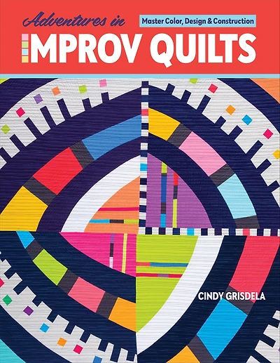 Adventures Improv Quilts: Master Color, Design & Construction
