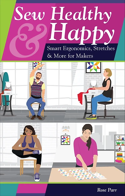 Sew Healthy & Happy: Smart Ergonomics, Stretches More for Makers
