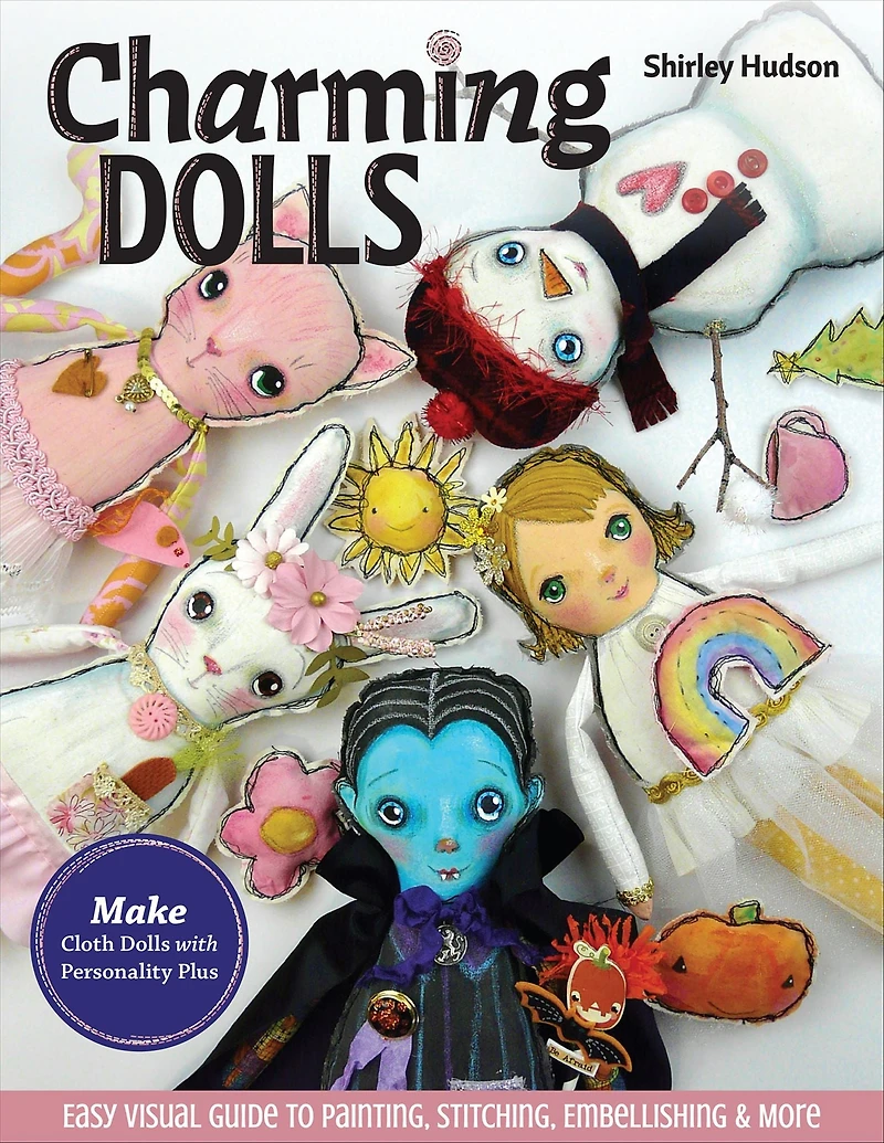 Charming Dolls: Make Cloth Dolls with Personality Plus; Easy Visual Guide to Painting, Stitching, Embellishing & More