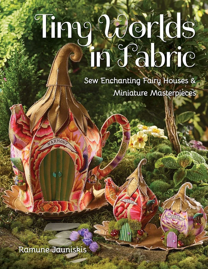 Tiny Worlds Fabric: Sew Enchanting Fairy Houses & Miniature Masterpieces