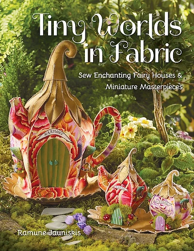 Tiny Worlds Fabric: Sew Enchanting Fairy Houses & Miniature Masterpieces