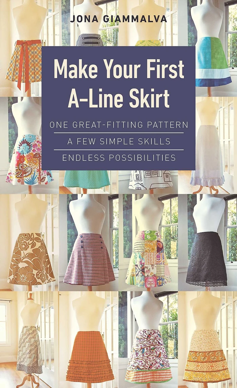 Make Your First A-Line Skirt: One Great-Fitting Pattern, A Few Simple Skills, Endless Possibilities