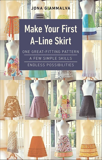 Make Your First A-Line Skirt: One Great-Fitting Pattern, A Few Simple Skills, Endless Possibilities