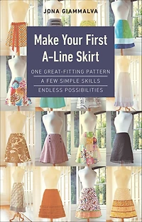 Make Your First A-Line Skirt: One Great-Fitting Pattern, A Few Simple Skills, Endless Possibilities