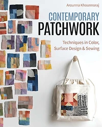 Contemporary Patchwork: Techniques Colour, Surface Design & Sewing