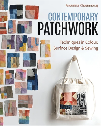 Contemporary Patchwork: Techniques Colour, Surface Design & Sewing