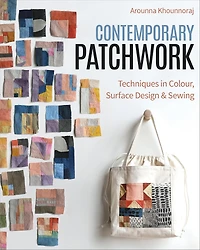 Contemporary Patchwork: Techniques Colour, Surface Design & Sewing