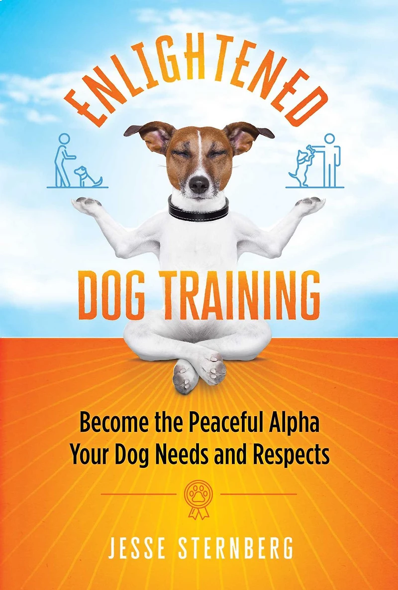 Enlightened Dog Training: Become the Peaceful Alpha Your Needs and Respects