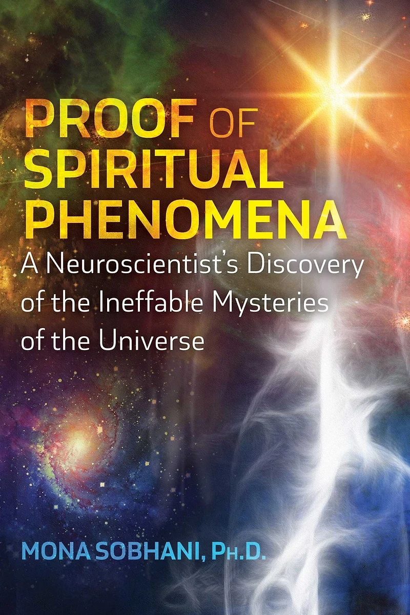 Proof of Spiritual Phenomena: A Neuroscientist's Discovery the Ineffable Mysteries Universe