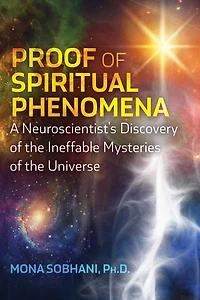 Proof of Spiritual Phenomena: A Neuroscientist's Discovery the Ineffable Mysteries Universe