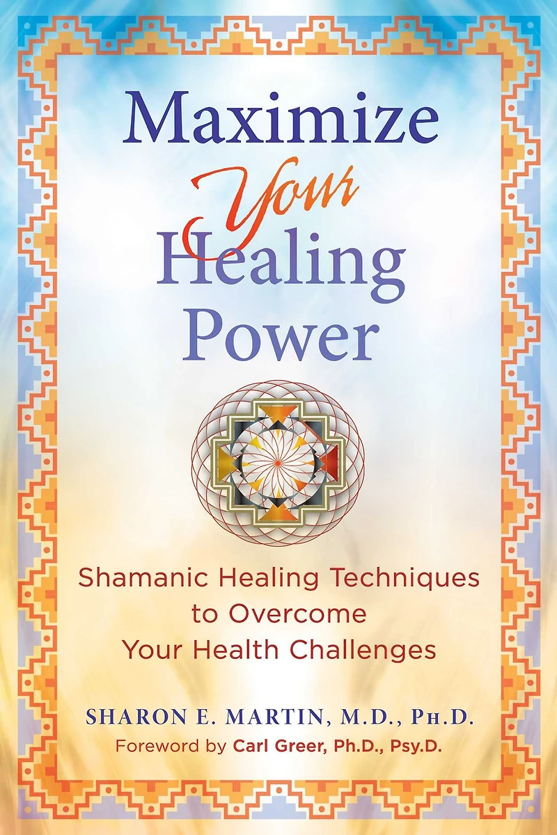 Maximize Your Healing Power: Shamanic Techniques to Overcome Health Challenges