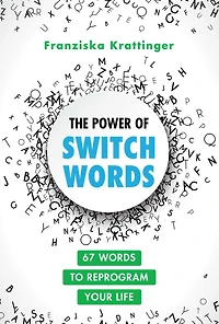 The Power of Switchwords: 67 Words to Reprogram Your Life