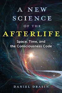 A New Science of the Afterlife: Space, Time, and Consciousness Code