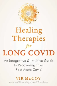 Healing Therapies for Long Covid: An Integrative and Intuitive Guide to Recovering from Post-Acute Covid