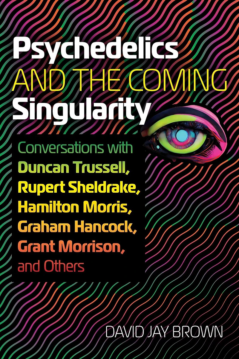 Psychedelics and the Coming Singularity: Conversations with Duncan Trussell, Rupert Sheldrake, Hamilton Morris, Graham Hancock, Grant Morrison, Others