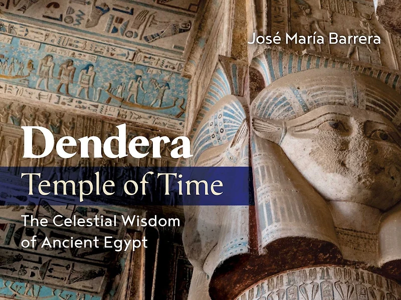 Dendera, Temple of Time: The Celestial Wisdom Ancient Egypt