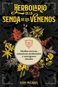Herbolario de la senda los venenos: Hierbas nocivas, solanáceas medicinales y enteógenos rituales
