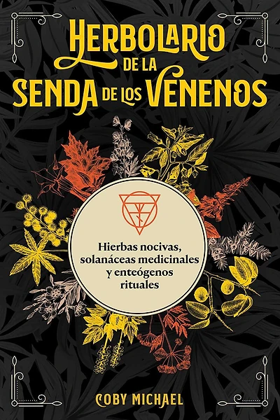 Herbolario de la senda los venenos: Hierbas nocivas, solanáceas medicinales y enteógenos rituales