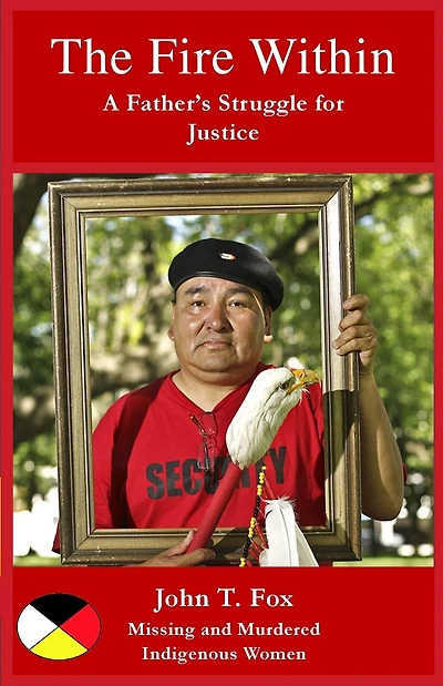 The Fire Within: A Father's Struggle for Justice, missing and murdered Indigenous women and girls