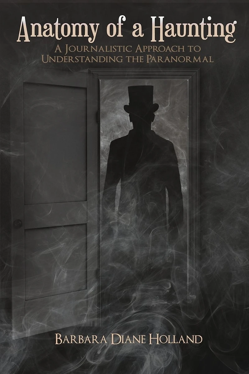 Anatomy of a Haunting: A Journalistic Approach to Understanding the Paranormal
