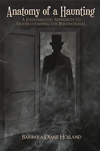 Anatomy of a Haunting: A Journalistic Approach to Understanding the Paranormal