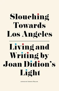 Slouching Towards Los Angeles: Living and Writing by Joan Didion's Light