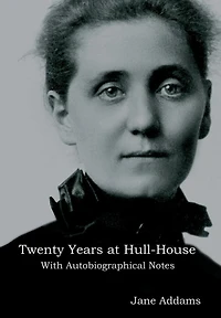 Twenty Years at Hull House; with Autobiographical Notes