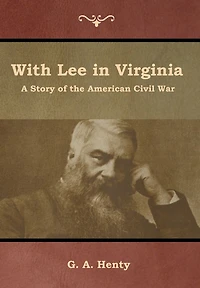 With Lee Virginia: A Story of the American Civil War