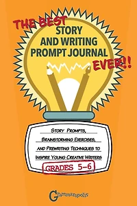 The Best Story and Writing Prompt Journal Ever, Grades 5-6: Story Prompts, Brainstorming Exercises, and Prewriting Techniques to Inspire Young Creative Writers