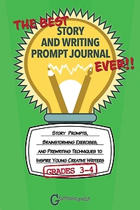 The Best Story and Writing Prompt Journal Ever, Grades 3-4: Story Prompts, Brainstorming Exercises, and Prewriting Techniques to Inspire Young Creative Writers