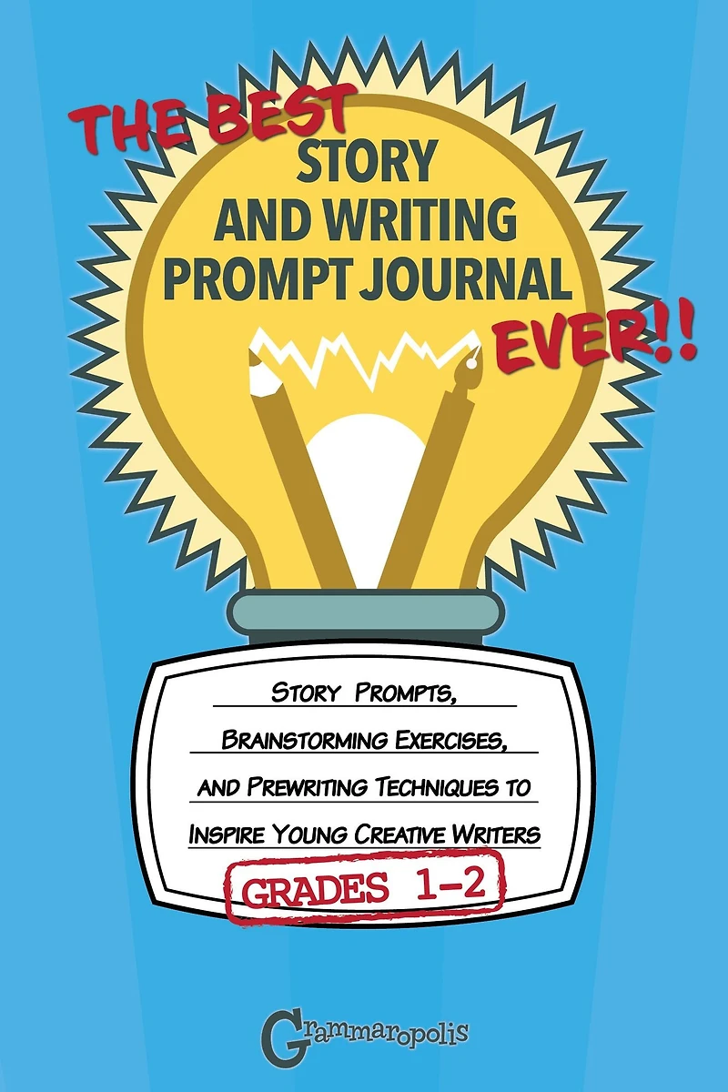 The Best Story and Writing Prompt Journal Ever, Grades 1-2: Story Prompts, Brainstorming Exercises, and Prewriting Techniques to Inspire Young Creative Writers
