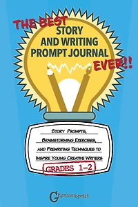 The Best Story and Writing Prompt Journal Ever, Grades 1-2: Story Prompts, Brainstorming Exercises, and Prewriting Techniques to Inspire Young Creative Writers
