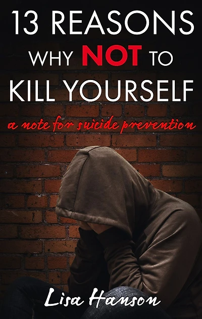 13 Reasons Why NOT to Kill Yourself: A Note For Suicide Prevention