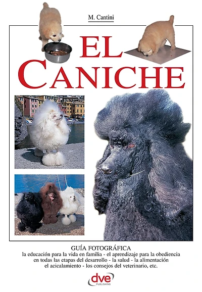 El caniche: Guía definitiva sobre carácter, educación, salud y acicalado del caniche en todas sus variedades