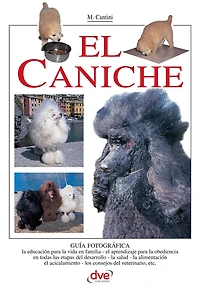 El caniche: Guía definitiva sobre carácter, educación, salud y acicalado del caniche en todas sus variedades