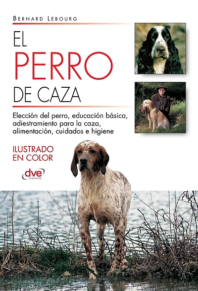 El perro de caza: Clasificación, entrenamiento y cuidados esenciales del perro de caza en todas sus modalidades