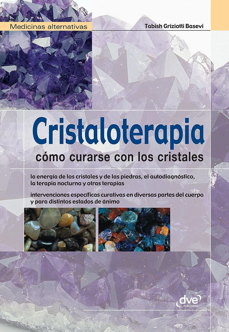 Cristaloterapia - Cómo curarse con los cristales: Manual completo para usar cristales y piedras en el equilibrio energético y emocional