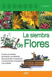 La siembra de flores: Técnica completa para reproducir plantas desde semillas y lograr floraciones exitosas