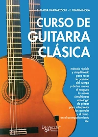 Curso de guitarra clásica: Método rápido y simplificado para tocar la posición del cuerpo y de las manos el rasguea las notas simultáneas antología de piezas para interpretar los acordes y el ritmo en el acompañamiento etc.