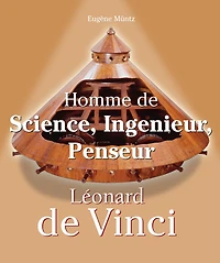 Leonardo Da Vinci - Homme de Science, Ingenieur, Penseur