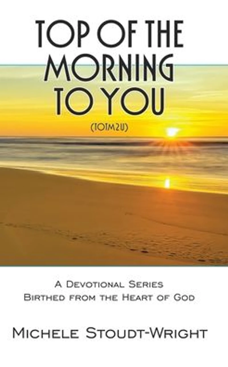 Top Of The Morning to You - TOTM2U: A Devotional Series Birthed From Heart God