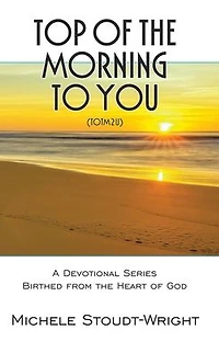Top Of The Morning to You - TOTM2U: A Devotional Series Birthed From Heart God