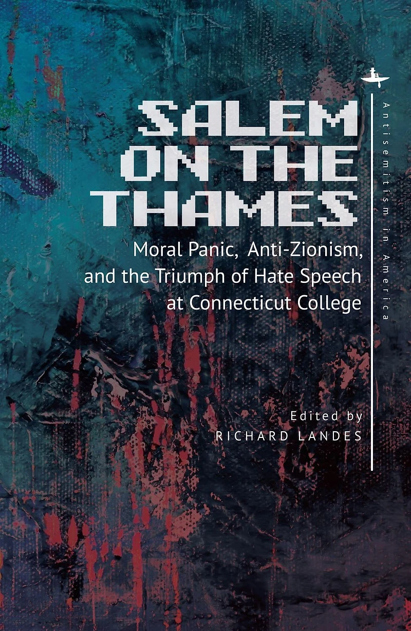 Salem on the Thames: Moral Panic, Anti-Zionism, and Triumph of Hate Speech at Connecticut College