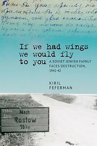 "If we had wings would fly to you": A Soviet Jewish Family Faces Destruction, 1941-42
