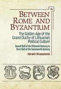 Between Rome and Byzantium: The Golden Age of the Grand Duchy of Lithuania's Political Culture. Second half of the fifteenth century to first half of the seventeenth century