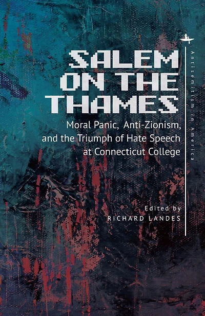Salem on the Thames: Moral Panic, Anti-Zionism, and Triumph of Hate Speech at Connecticut College