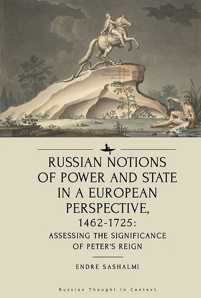 Russian Notions of Power and State a European Perspective, 1462-1725: Assessing the Significance Peter's Reign