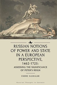 Russian Notions of Power and State a European Perspective, 1462-1725: Assessing the Significance Peter's Reign